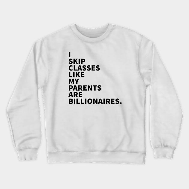 I skip classes like my parents are billionaires. Crewneck Sweatshirt by alofolo